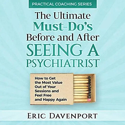 Produktbild: The Ultimate Must-Do's Before and After Seeing a Psychiatrist: How to Get the Most Value Out of Your Sessions and Feel Free and Happy Again