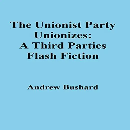Produktbild: The Unionist Party Unionizes: A Third Parties Flash Fiction