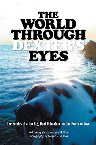 Produktbild: The World Through Dexter's Eyes: The Foibles of a Too Big, Deaf Dalmatian and the Power of Love