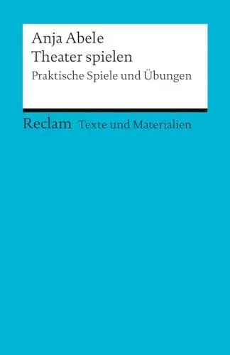 Produktbild: Theater spielen. Praktische Spiele und Übungen. Texte und Materialien für den Unterricht: Abele, Anja – Erläuterungen·· Unterrichtsmaterial – 15095 – Originalausgabe (Reclams Universal-Bibliothek)