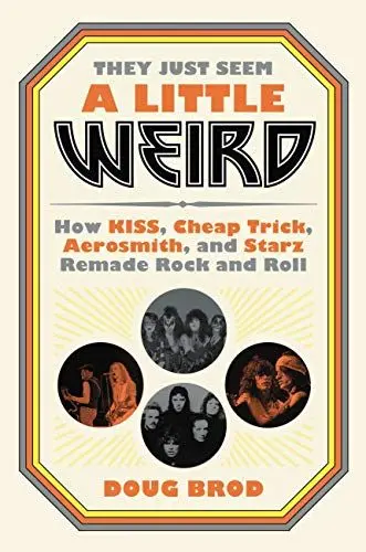 Produktbild: They Just Seem a Little Weird: How KISS, Cheap Trick, Aerosmith, and Starz Remade Rock and Roll