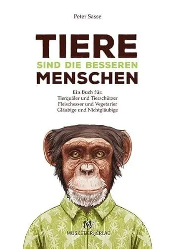 Produktbild: Tiere sind die besseren Menschen: Ein Buch für: Tierquäler und Tierschützer, Fleischesser und Vegetarier, Gläubige und Nichtgläubige