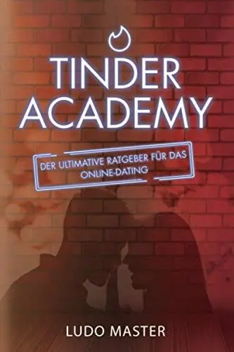 Produktbild: Tinder Academy: Wie man Frauen verführt, ein Mädchen anspricht, ein Date vereinbart, eine lockere oder dauerhafte Beziehung aufbaut und führt