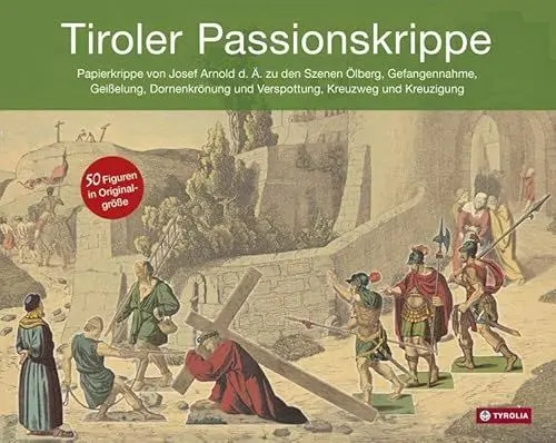 Produktbild: Tiroler Passionskrippe: Papierkrippe von Josef Arnold d.Ä. zu den Szenen Ölberg, Gefangennahme, Geißelung, Dornenkrönung und Verspottung, Kreuzweg und ... vom Verband der Tiroler Krippenfreunde