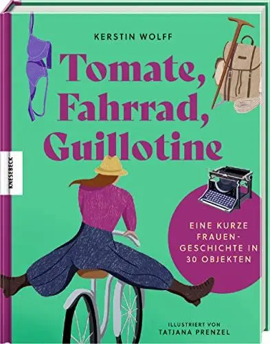 Produktbild: Tomate, Fahrrad, Guillotine: Eine kurze Frauengeschichte in 30 Objekten