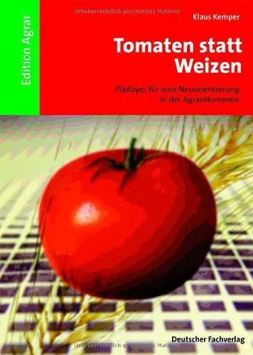 Produktbild: Tomaten statt Weizen: Plädoyer für eine Neuorientierung in der Agrarökonomie (Edition Agrar)