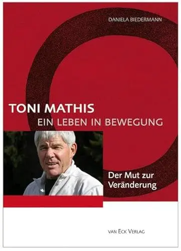Produktbild: Toni Mathis. Ein Leben in Bewegung: Der Mut zur Veränderung