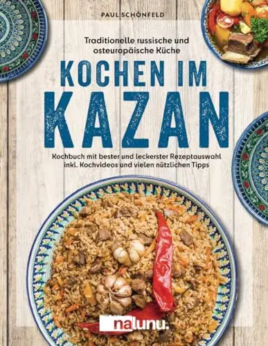 Produktbild: Traditionelle russische und osteuropäische Küche: Kochen im Kazan - Kochbuch mit bester und leckerster Rezeptauswahl inkl. Kochvideos und vielen nützlichen Tipps