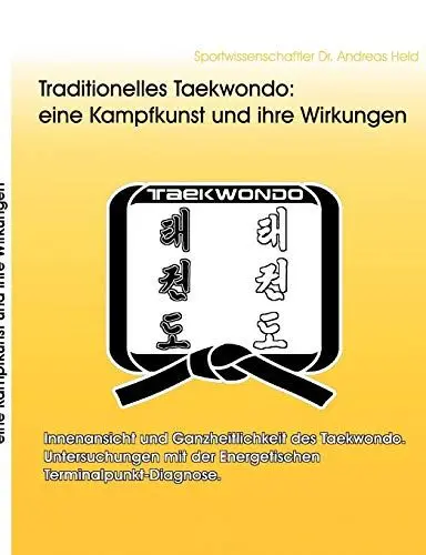 Produktbild: Traditionelles Taekwondo: eine Kampfkunst und ihre Wirkungen: Innenansicht und Ganzheitlichkeit des Taekwondo. Untersuchungen mit der Energetischen Terminalpunkt-Diagnose