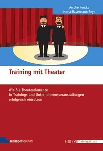 Produktbild: Training mit Theater: Wie Sie Theaterelemente in Trainings und Unternehmensveranstaltungen erfolgreich einsetzen (Edtition Training aktuell)