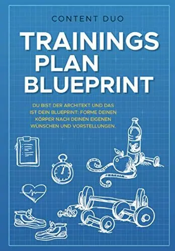 Produktbild: Trainingsplan-Blueprint: Du bist der Architekt und das ist Dein Blueprint: Forme Deinen Körper nach Deinen eigenen Wünschen uind Vorstellungen!