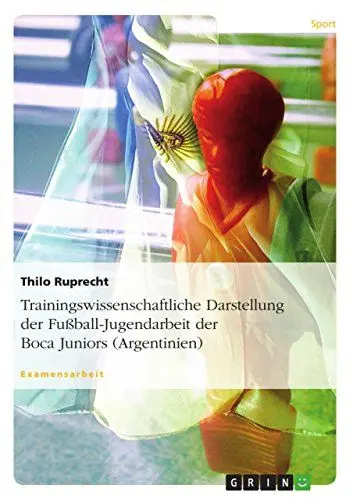 Produktbild: Trainingswissenschaftliche Darstellung der Fußball-Jugendarbeit der Boca Juniors (Argentinien): Staatsexamensarbeit