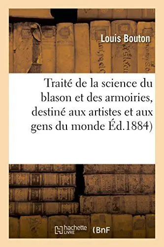 Produktbild: Traité de la science du blason et des armoiries, destiné aux artistes et aux gens du monde: : d'Après Les Meilleurs Ouvrages de Ménétrier, d'Hozier, Etc. (Histoire)