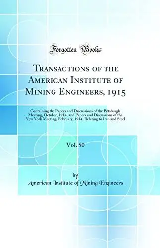 Produktbild: Transactions of the American Institute of Mining Engineers, 1915, Vol. 50: Containing the Papers and Discussions of the Pittsburgh Meeting, October, ... February, 1914, Relating to Iron and Steel