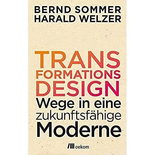 Produktbild: Transformationsdesign: Wege in eine zukunftsfähige Moderne. Möglichkeiten zur Reduktion, innovative Lösungen und kultureller Wandel hin zu einer zukunftsfähigen Gesellschaft und Wirtschaft