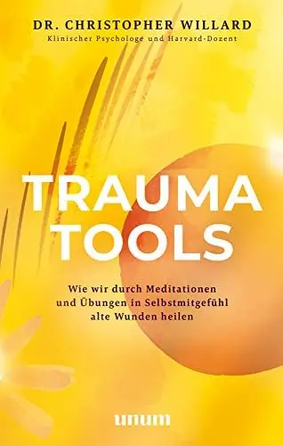 Produktbild: Trauma Tools: Wie wir durch Meditationen und Übungen in Selbstmitgefühl alte Wunden heilen (unum | Spiritualität)