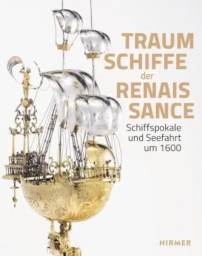 Produktbild: Traumschiffe der Renaissance: Schiffspokale und Seefahrt um 1600