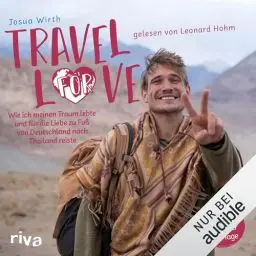Produktbild: Travel For Love: Wie ich meinen Traum lebte und für die Liebe zu Fuß von Deutschland nach Thailand reiste