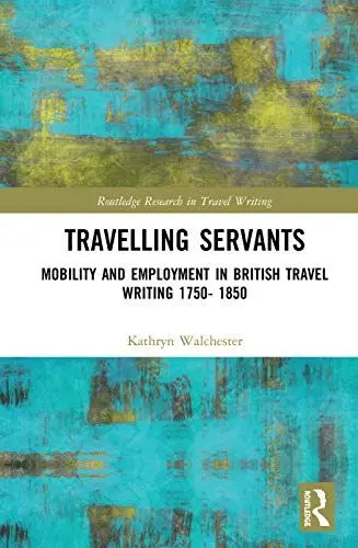 Produktbild: Travelling Servants: Mobility and Employment in British Travel Writing 1750- 1850 (Routledge Research in Travel Writing)