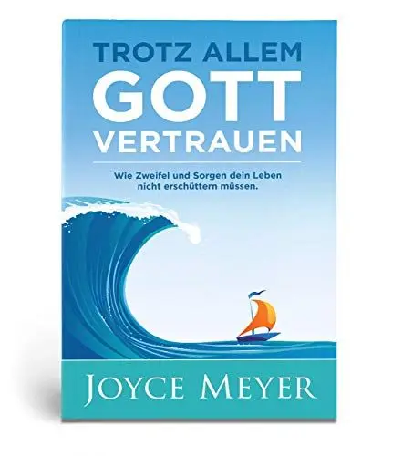 Produktbild: Trotz allem Gott vertrauen: Wie Zweifel und Sorgen dein Leben nicht erschüttern müssen