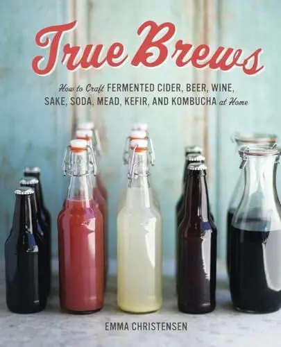 Produktbild: True Brews: How to Craft Fermented Cider, Beer, Wine, Sake, Soda, Mead, Kefir, and Kombucha at Home