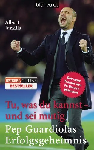Produktbild: Tu, was du kannst – und sei mutig: Pep Guardiolas Erfolgsgeheimnis