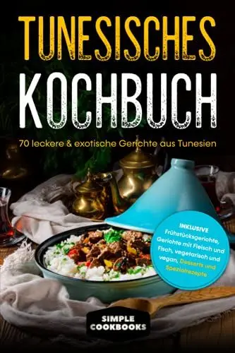 Produktbild: Tunesisches Kochbuch: 70 leckere & exotische Gerichte aus Tunesien - Inklusive Frühstücksgerichte, Gerichte mit Fleisch und Fisch, vegetarisch und vegan, Desserts und Spezialrezepte