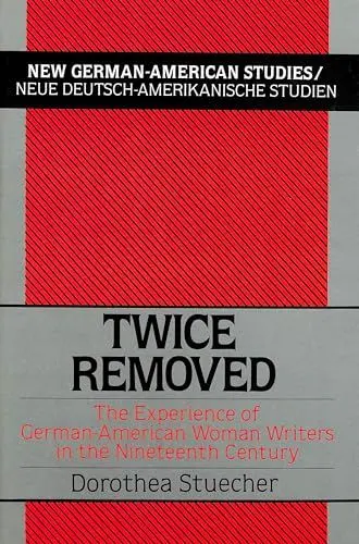 Produktbild: Twice Removed: The Experience of German-American Women Writers in the 19th Century (New German-American Studies / Neue Deutsch-Amerikanische Studien, Band 1)
