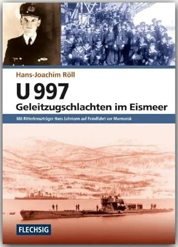 Produktbild: U 997 - Geleitzugschlachten im Eismeer: Mit Ritterkreuzträger Hans Lehmann auf Feindfahrt vor Murmansk (Flechsig - Geschichte/Zeitgeschichte)