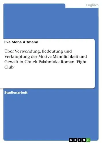 Produktbild: Über Verwendung, Bedeutung und Verknüpfung der Motive Männlichkeit und Gewalt in Chuck Palahniuks Roman 'Fight Club'