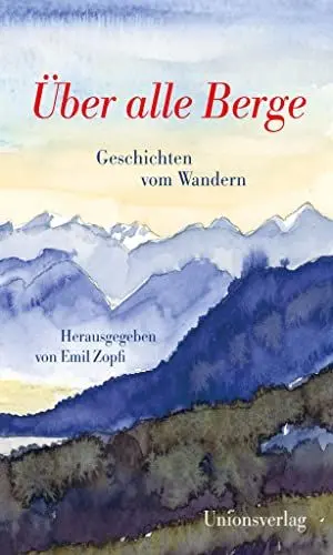 Produktbild: Über alle Berge: Geschichten vom Wandern. Herausgegeben von Emil Zopfi. Herausgegeben von Emil Zopfi