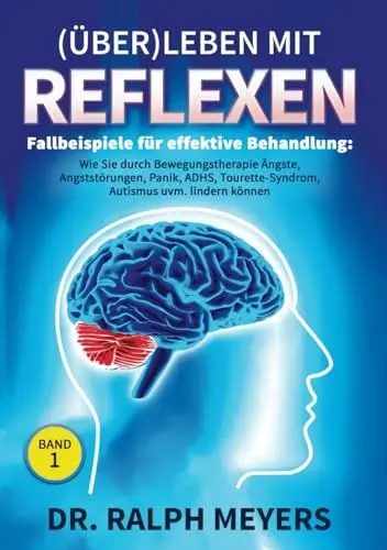 Produktbild: (Über)Leben mit Reflexen – Fallbeispiele für effektive Bewegungstherapie: Wie Sie durch Bewegungstherapie Ängste, Angststörungen, Panik, ADHS, Tourette-Syndrom, Autismus uvm. behandeln