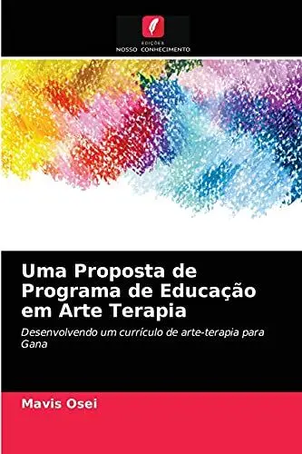 Produktbild: Uma Proposta de Programa de Educação em Arte Terapia: Desenvolvendo um currículo de arte-terapia para Gana