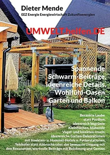 Produktbild: UMWELT.helfen.DE, spannende Schwarm-Beiträge, ideenreiche Details, Wohlfühl-Oasen Garten und Balkon: Laube statt Pavillon, ideenreich begrünte ... wertvolle Beiträge mit Belohnung und Genuss