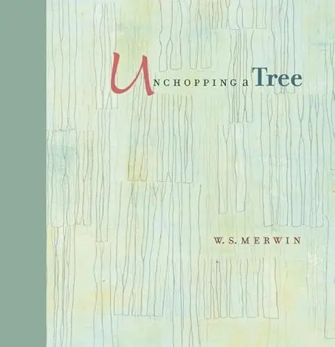 Produktbild: Unchopping a Tree: An intimate, beautifully illustrated gift edition of poet laureate W. S. Merwin's wondrous story about how to resurrect a fallen tree