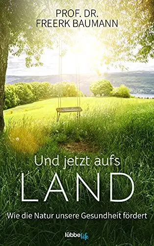 Produktbild: Und jetzt aufs Land: Wie die Natur unsere Gesundheit fördert