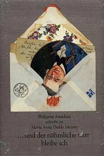 Produktbild: ...und der nähmliche Narr bleibe ich: Wolfgang Amadeus schreibt an Maria Anna Thekla Mozart