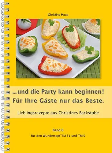 Produktbild: ...und die Party kann beginnen! Für Ihre Gäste nur das Beste Thermomix TM31 TM5 TM6 (Lieblingsrezepte Christines Backstube, Christine Haas, Band 6, Wundertopf)