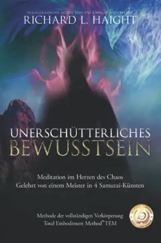Produktbild: Unerschütterliche Bewusstheit: Meditation im Herzen des Chaos, Gelehrt von einem Meister in 4 Samurai-Künsten (Methode der vollständigen Verkörperung TEM)