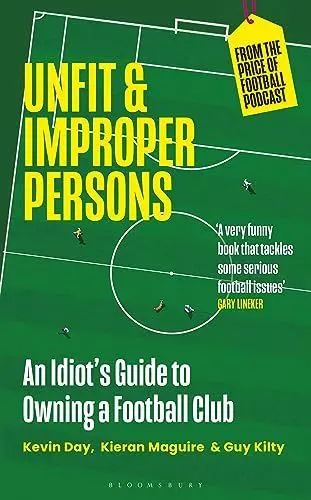 Produktbild: Unfit and Improper Persons: An Idiot’s Guide to Owning a Football Club FROM THE PRICE OF FOOTBALL PODCAST