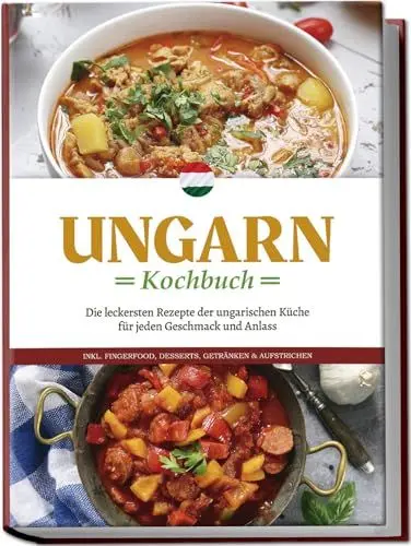 Produktbild: Ungarn Kochbuch: Die leckersten Rezepte der ungarischen Küche für jeden Geschmack und Anlass - inkl. Fingerfood, Desserts, Getränken & Aufstrichen