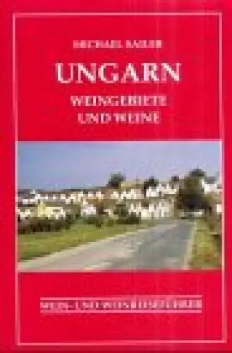 Produktbild: Ungarn. Weingebiete und Weine: Weinführer und Weinreiseführer. Mit Informationen und Ratschlägen für Weinkenner, Weinfreunde und Touristen
