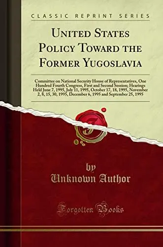 Produktbild: United States Policy Toward the Former Yugoslavia: Committee on National Security House of Representatives, One Hundred Fourth Congress, First and ... 17, 18, 1995, November 2, 8, 15, 30, 1995