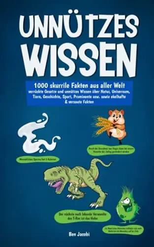 Produktbild: UNNÜTZES WISSEN: 1000 skurrile Fakten aus aller Welt - verrückte Gesetze und unnützes Wissen über Natur, Universum, Tiere, Geschichte, Sport, Prominente usw. sowie ekelhafte & versaute Fakten
