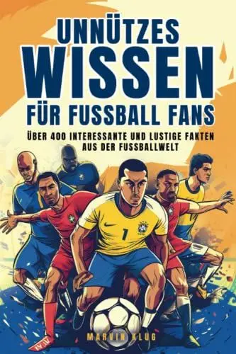 Produktbild: Unnützes Wissen für Fußball Fans - Über 400 interessante und lustige Fakten aus der Fußballwelt