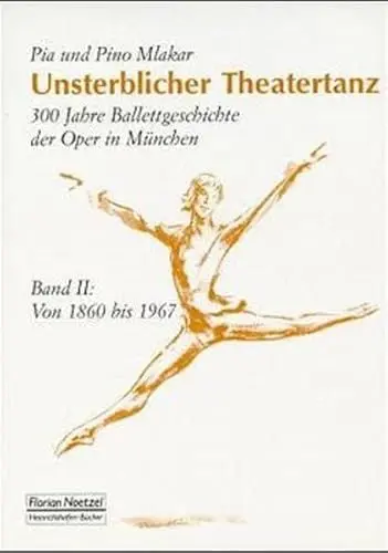 Produktbild: Unsterblicher Theatertanz, in 2 Bdn., Bd.2, Von 1860 bis 1967: Von 1860-1967 (Unsterblicher Theatertanz. 300 Jahre Ballettgeschichte der Oper in München)