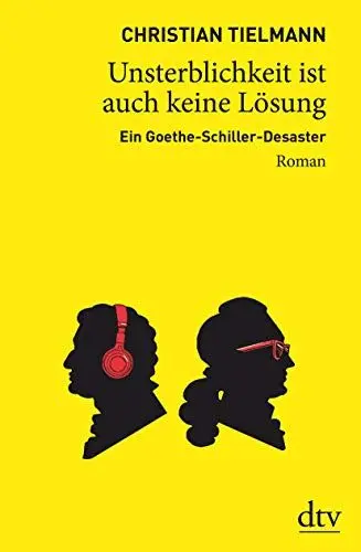 Produktbild: Unsterblichkeit ist auch keine Lösung: Ein Goethe-Schiller-Desaster – Roman