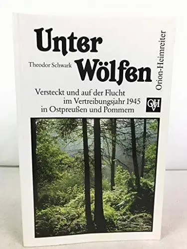 Produktbild: Unter Wölfen: Versteckt und auf der Flucht im Vertreibungsjahr 1945 in Ostpreussen und Pommern: Versteckt und auf der Flucht im Vertreibungsjahr 1945 in Ostpreußen und Pommern