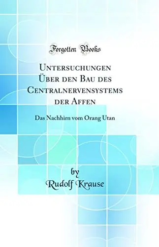 Produktbild: Untersuchungen Über den Bau des Centralnervensystems der Affen: Das Nachhirn vom Orang Utan (Classic Reprint)