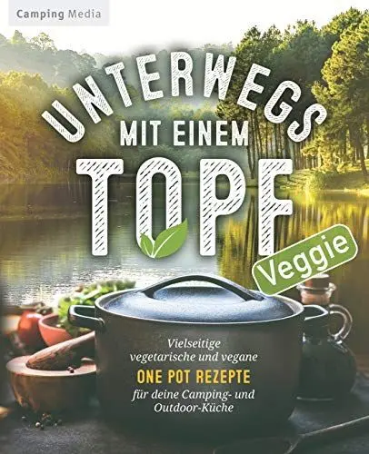 Produktbild: Unterwegs mit einem Topf: Vielseitige vegetarische und vegane One Pot Rezepte für deine Camping- und Outdoor-Küche